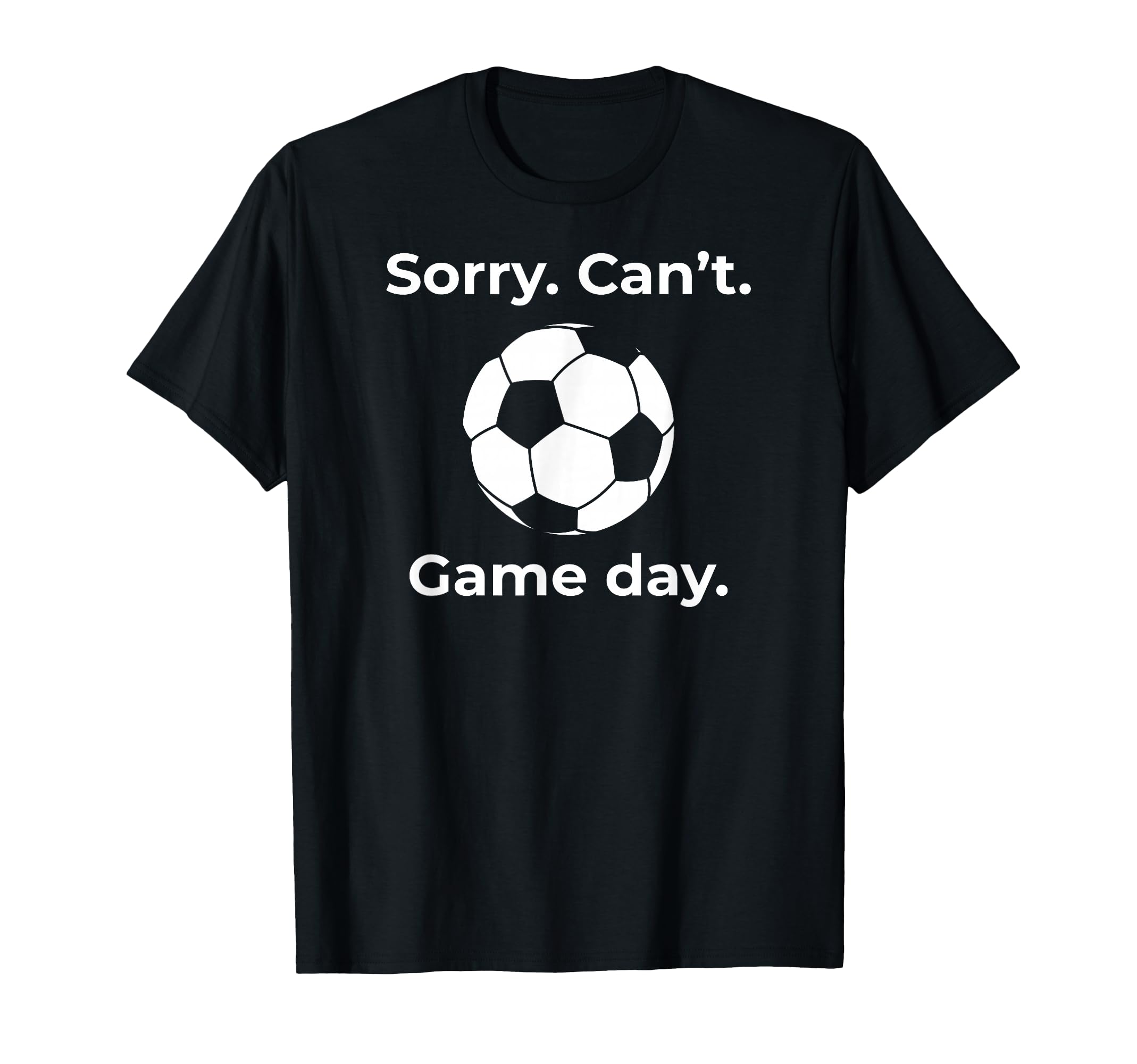 Funny Sorry Cant Game Day Soccer T-Shirt - Streetwear Style Men Women - T-Shirt, Sweatshirt, Hoodie