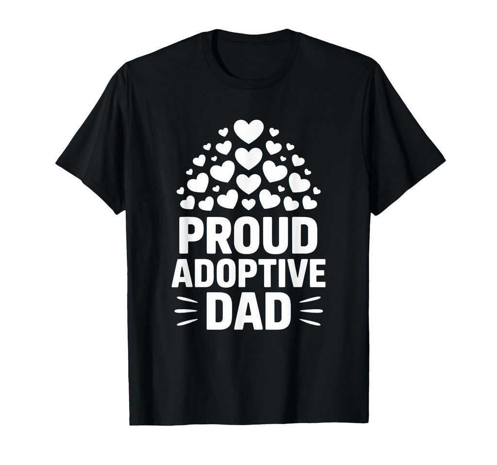 Proud Adoptive Dad Adopting Parent Child T-Shirt - Novelty Apparel Unisex - T-Shirt, Sweatshirt, Hoodie