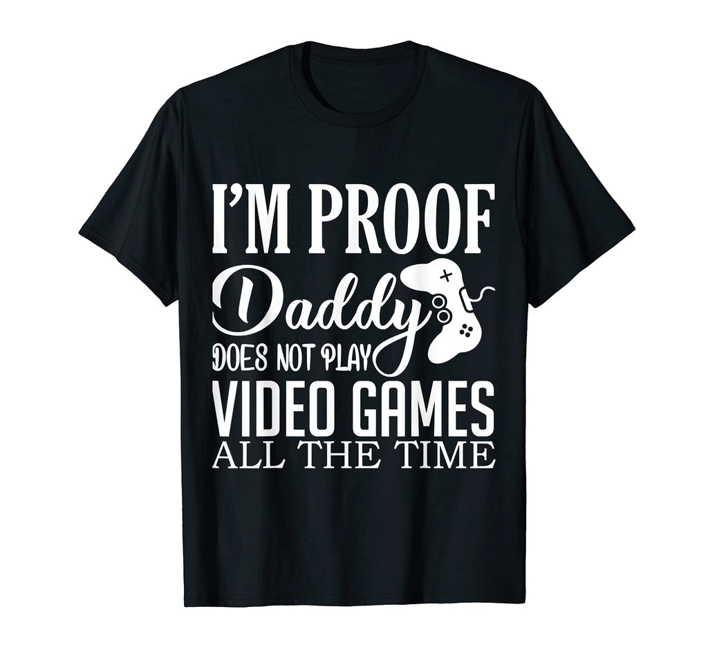 Im Proof Daddy Doesnt Play Video Games T-Shirt - Minimalist Print Unisex - T-Shirt, Sweatshirt, Hoodie