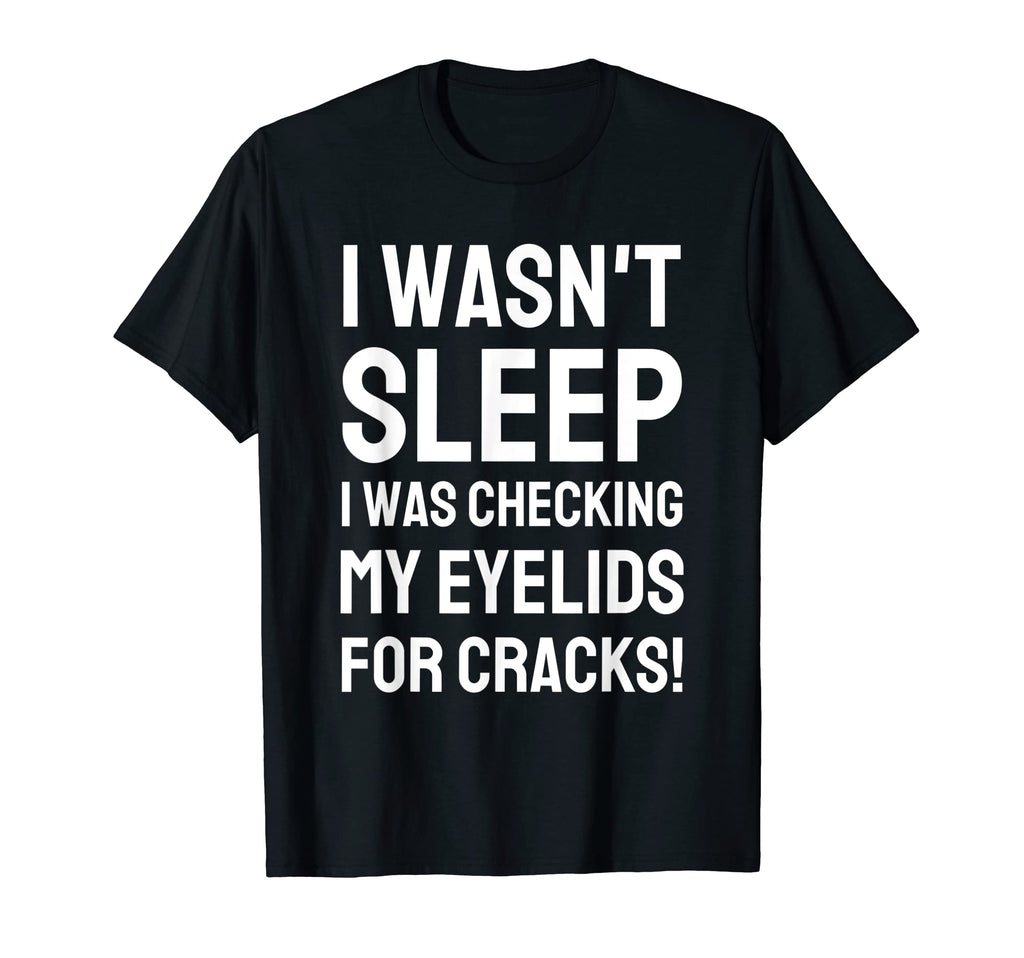 Mens I Wasnt Sleep I Was Checking My T-Shirt - Unique Graphic Men Women - T-Shirt, Sweatshirt, Hoodie