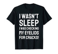 Mens I Wasnt Sleep I Was Checking My T-Shirt - Unique Graphic Men Women - T-Shirt, Sweatshirt, Hoodie