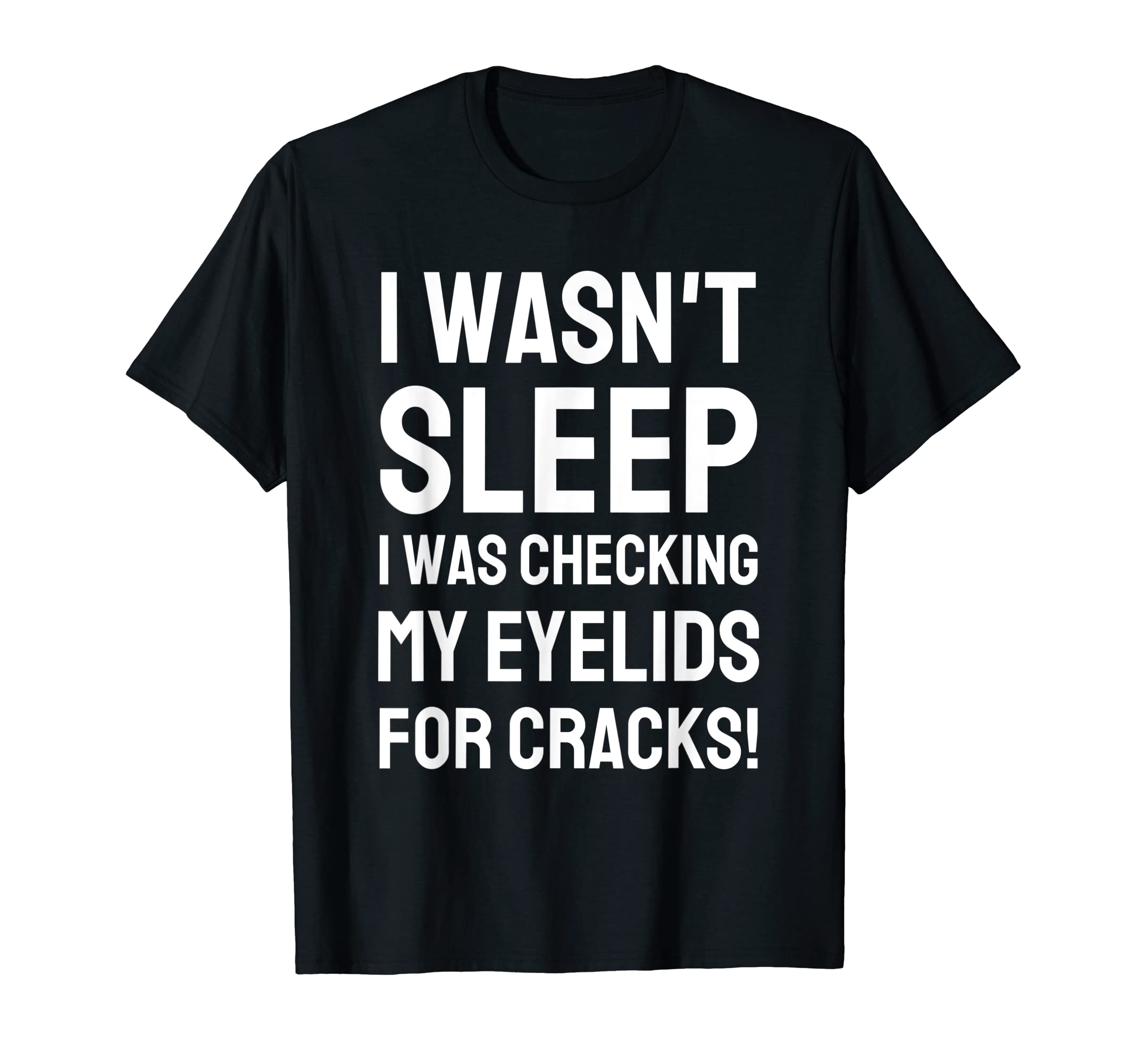 Mens I Wasnt Sleep I Was Checking My T-Shirt - Unique Graphic Men Women - T-Shirt, Sweatshirt, Hoodie