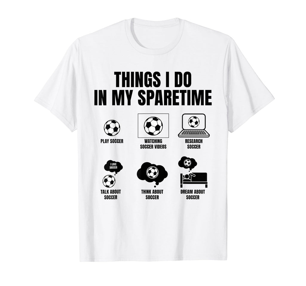 Things I Do My Sparetime Play Soccer T-Shirt - Minimalist Print Unisex - T-Shirt, Sweatshirt, Hoodie