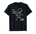 No Soccer Today Funny Sad T-Shirt - Fun Novelty Design Men Women - T-Shirt, Sweatshirt, Hoodie