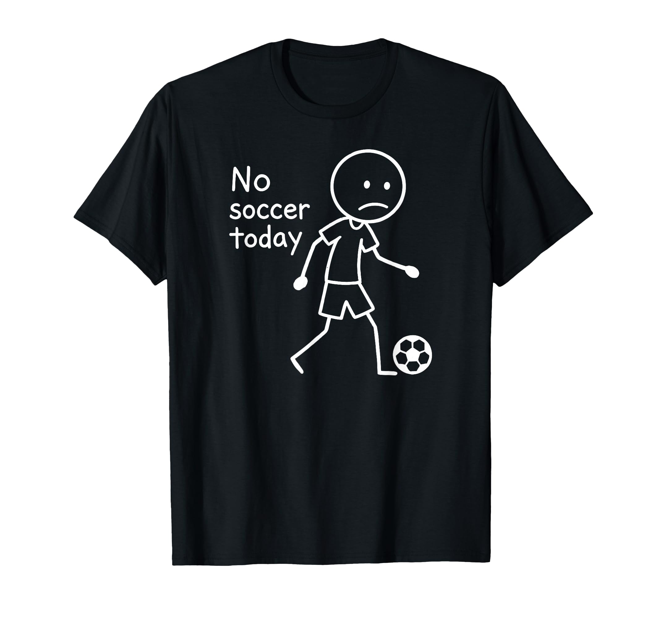 No Soccer Today Funny Sad T-Shirt - Fun Novelty Design Men Women - T-Shirt, Sweatshirt, Hoodie