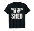 Youll Find Me My Shed Mens Funny Dad T-Shirt - Trendy Graphic Men Women - T-Shirt, Sweatshirt, Hoodie