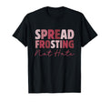 Spread Frosting Not Hate Funny Baking T-Shirt - Streetwear Style Unisex - T-Shirt, Sweatshirt, Hoodie