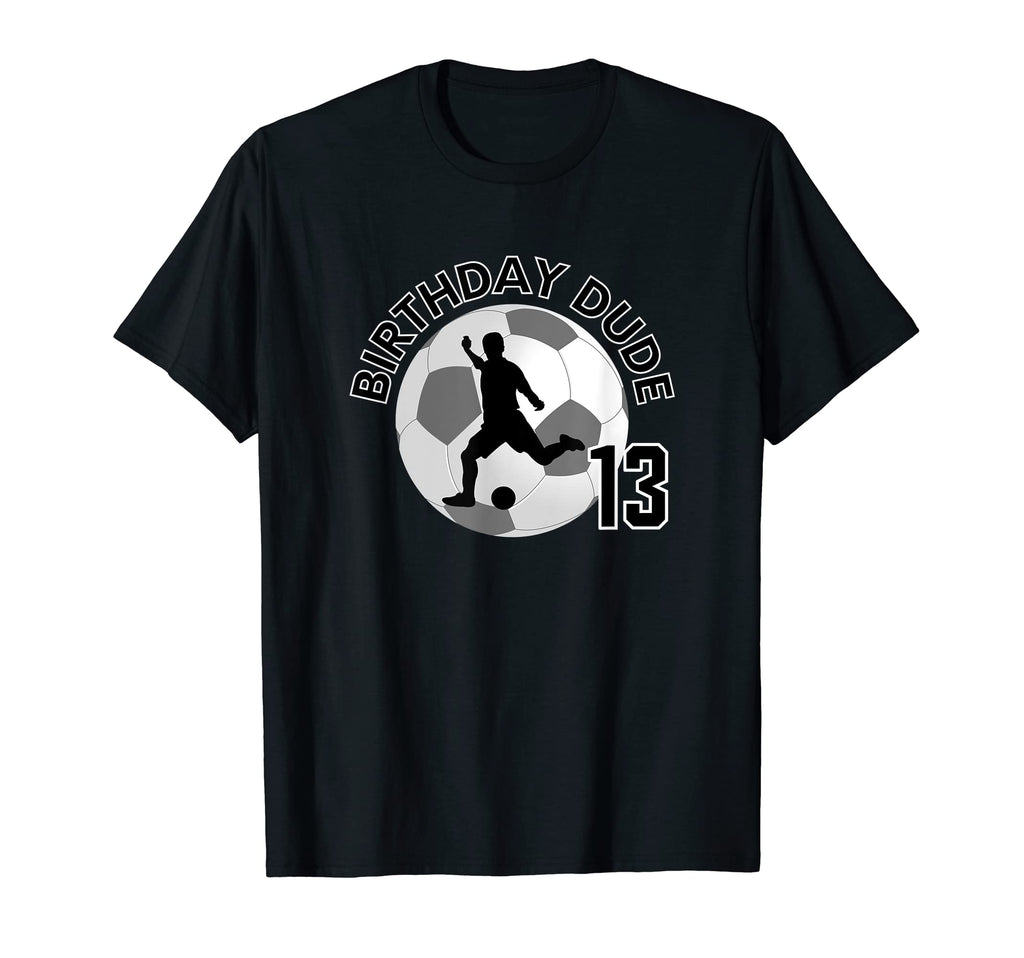 13 Year Old 13Th Birthday Dude Soccer T-Shirt - Novelty Apparel Unisex - T-Shirt, Sweatshirt, Hoodie