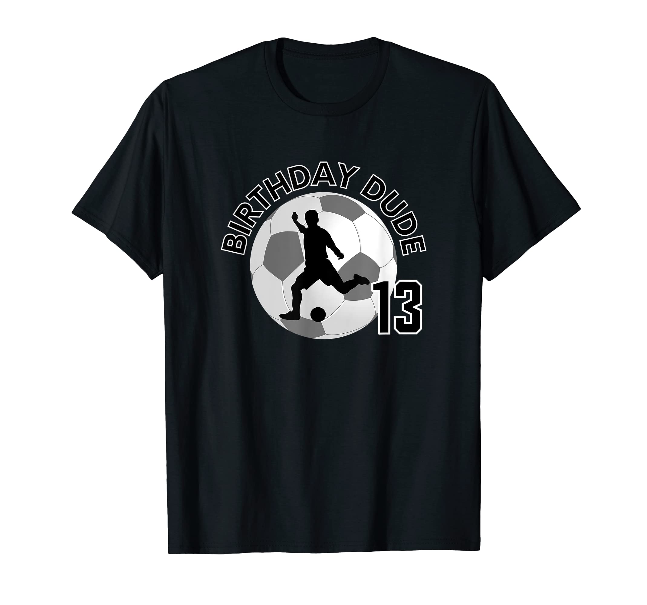 13 Year Old 13Th Birthday Dude Soccer T-Shirt - Novelty Apparel Unisex - T-Shirt, Sweatshirt, Hoodie