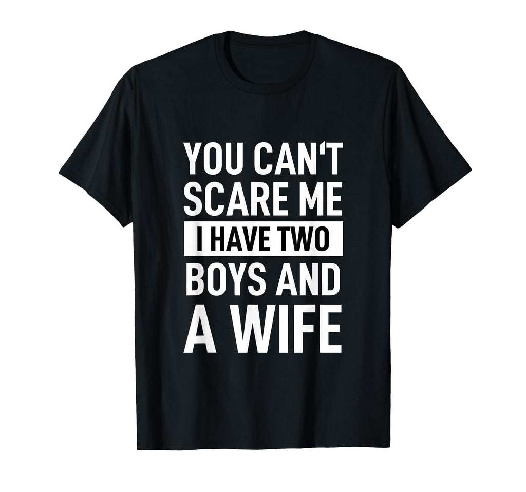 Father Joke Dad You Cant Scare Me I T-Shirt - Fun Novelty Design Unisex - T-Shirt, Sweatshirt, Hoodie