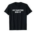 My Sister Did It Funny Matching Sibling T-Shirt - Aesthetic Graphic Unisex - T-Shirt, Sweatshirt, Hoodie