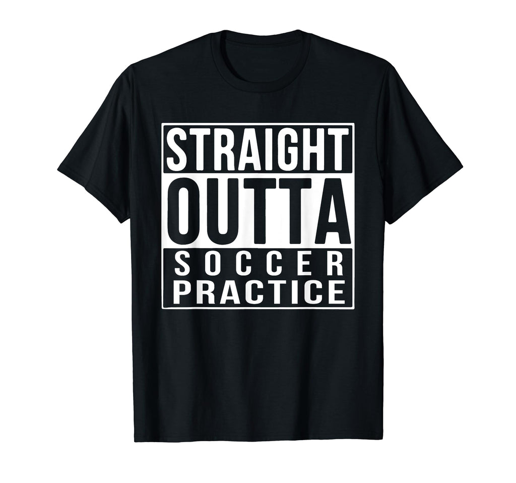 Straight Outta Soccer Practice Funny T-Shirt - Aesthetic Graphic Men Women - T-Shirt, Sweatshirt, Hoodie