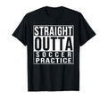 Straight Outta Soccer Practice Funny T-Shirt - Aesthetic Graphic Men Women - T-Shirt, Sweatshirt, Hoodie