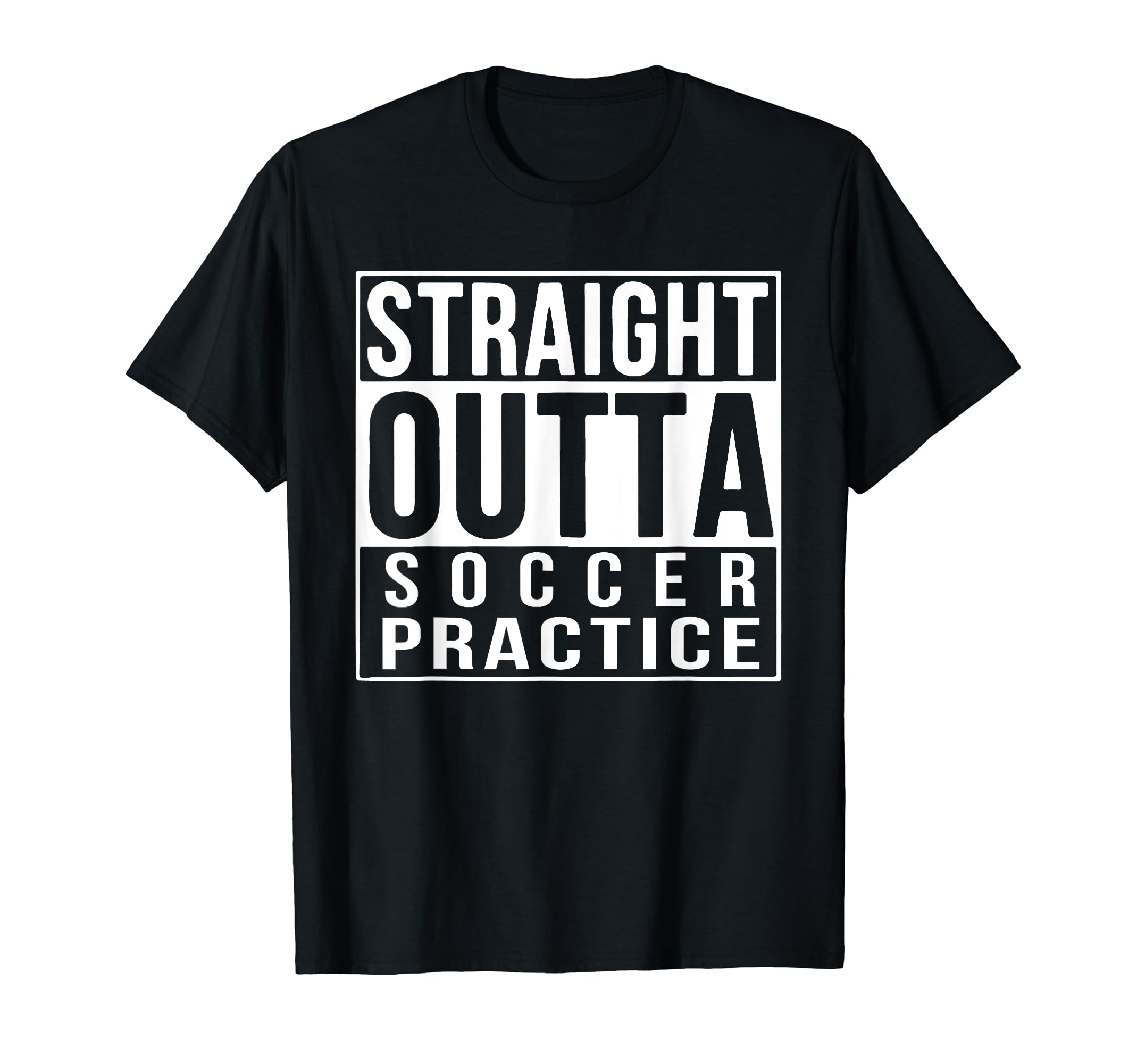 Straight Outta Soccer Practice Funny T-Shirt - Aesthetic Graphic Men Women - T-Shirt, Sweatshirt, Hoodie