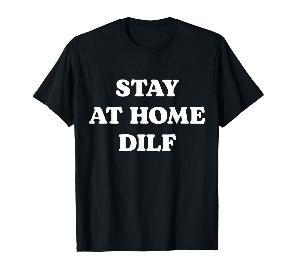 Stay Home Dilf Meme Funny Dad Fathers Day T-Shirt - Graphic Print Unisex - T-Shirt, Sweatshirt, Hoodie