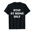 Stay Home Dilf Meme Funny Dad Fathers Day T-Shirt - Graphic Print Unisex - T-Shirt, Sweatshirt, Hoodie