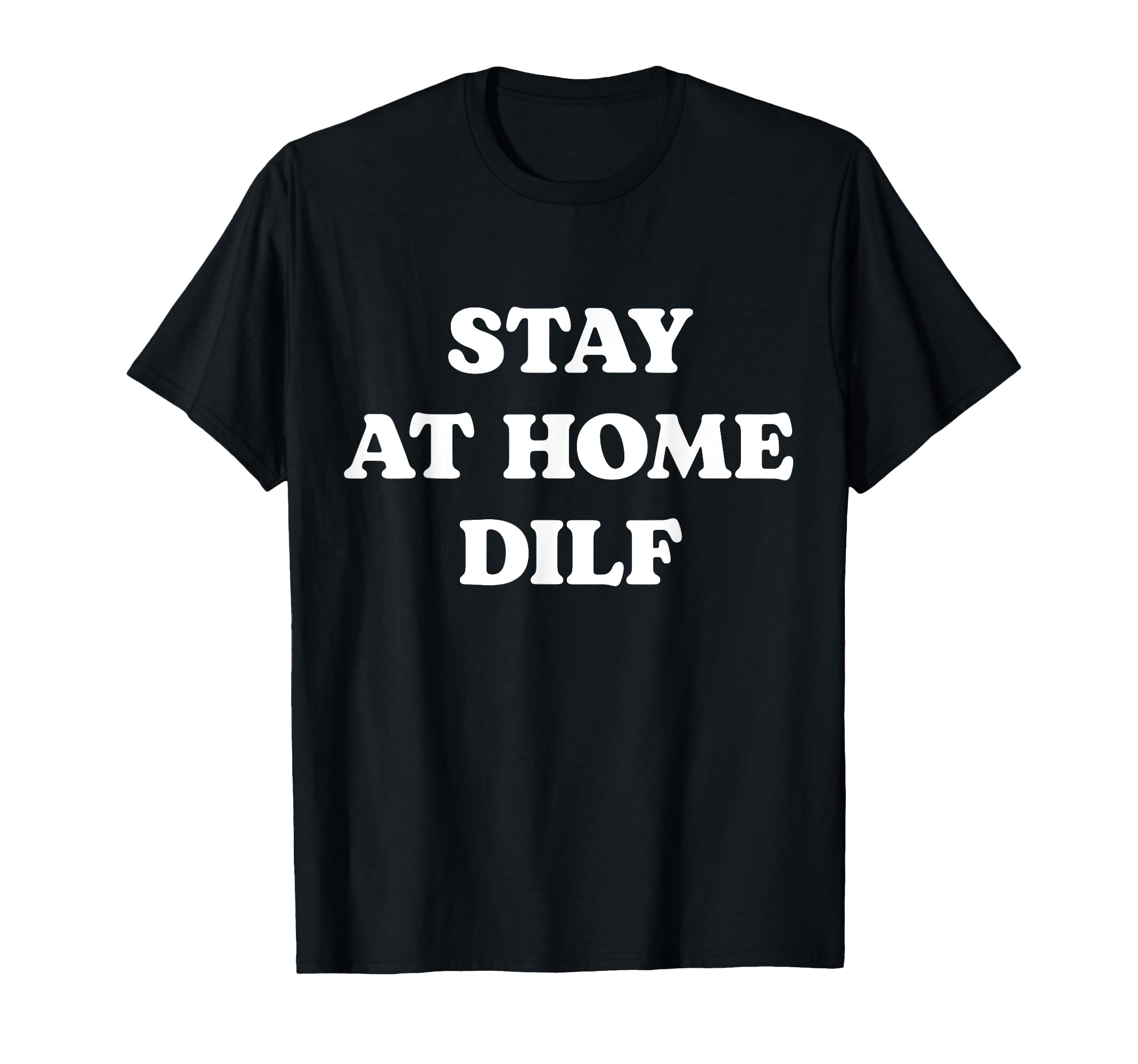 Stay Home Dilf Meme Funny Dad Fathers Day T-Shirt - Graphic Print Unisex - T-Shirt, Sweatshirt, Hoodie