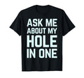 Ask Me About My Hole One Funny T-Shirt - Fun Novelty Design for Adults - T-Shirt, Sweatshirt, Hoodie