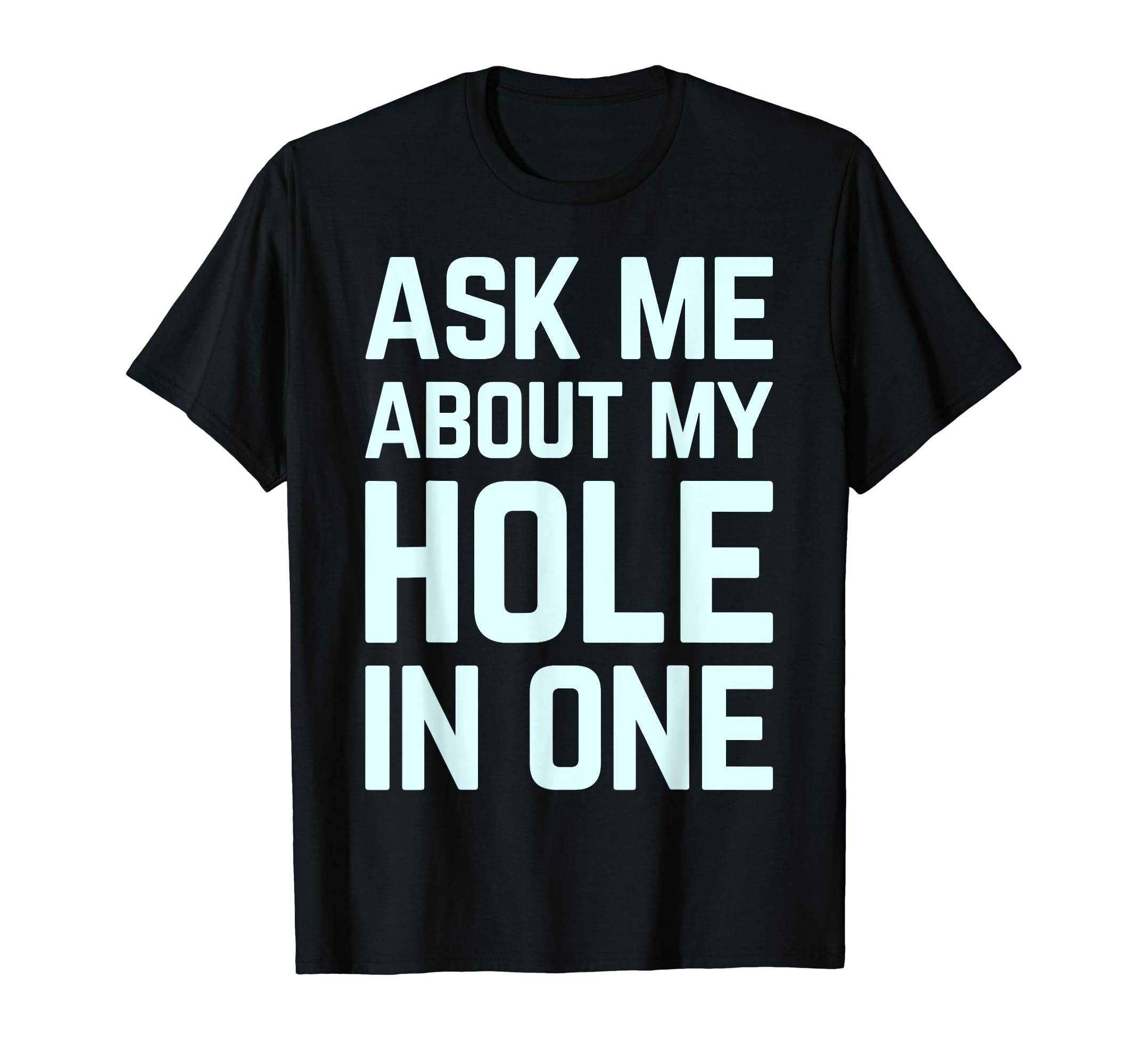 Ask Me About My Hole One Funny T-Shirt - Fun Novelty Design for Adults - T-Shirt, Sweatshirt, Hoodie