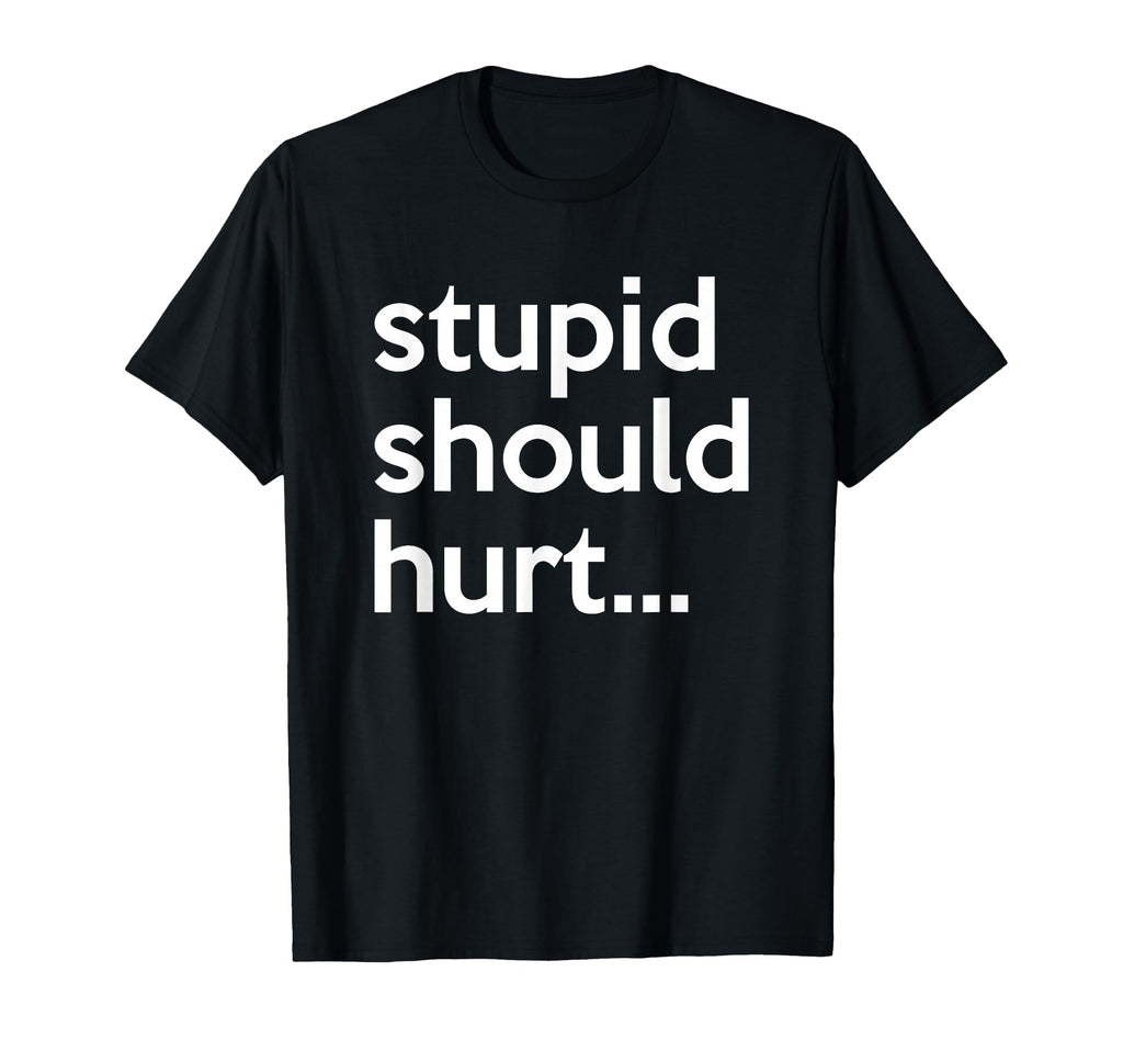 Stupid Should Hurt Sarcastic Beefy T-Shirt - Minimalist Print for Adults - T-Shirt, Sweatshirt, Hoodie