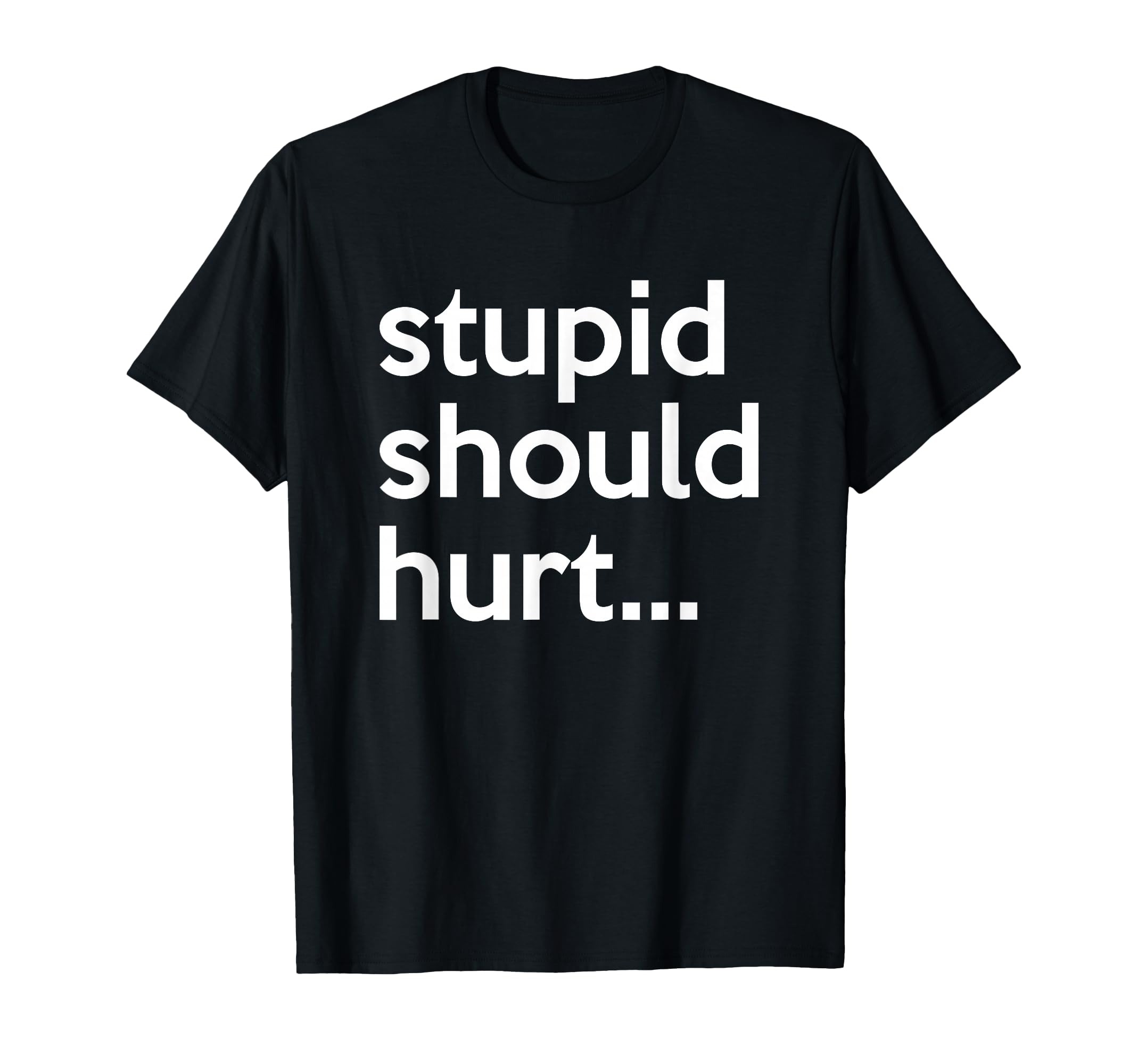 Stupid Should Hurt Sarcastic Beefy T-Shirt - Minimalist Print for Adults - T-Shirt, Sweatshirt, Hoodie