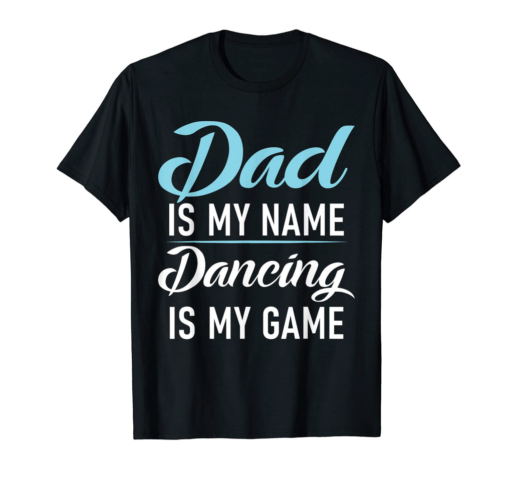 Dad Is My Name Dancing Is My Game T-Shirt - Aesthetic Graphic Unisex - T-Shirt, Sweatshirt, Hoodie