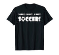 Sorry I Cant I Have Soccer Funny Soccer T-Shirt - Streetwear Style Unisex - T-Shirt, Sweatshirt, Hoodie