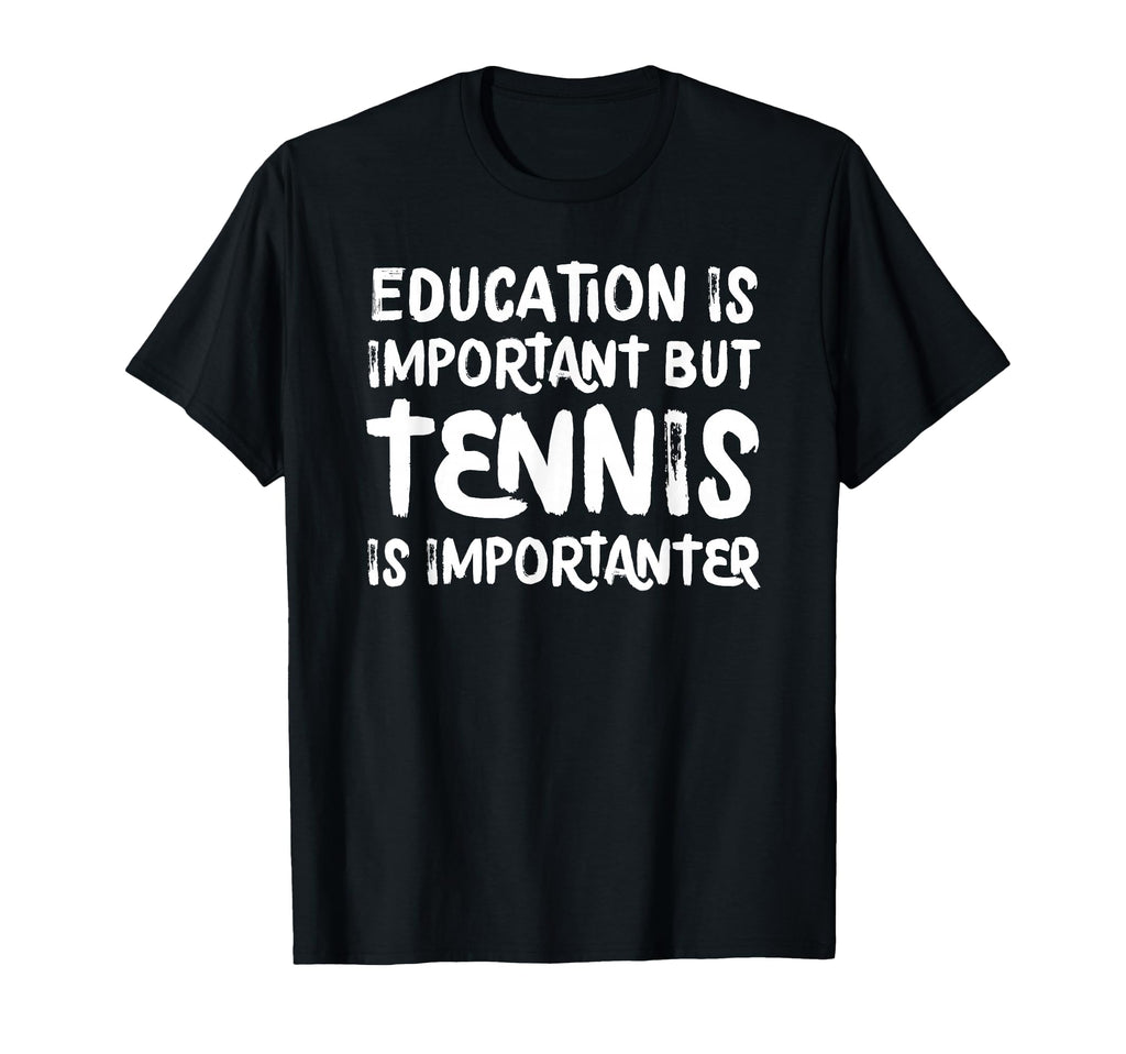 Education Is Important But Tennis Is T-Shirt - Unique Graphic Unisex - T-Shirt, Sweatshirt, Hoodie