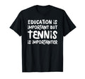 Education Is Important But Tennis Is T-Shirt - Unique Graphic Unisex - T-Shirt, Sweatshirt, Hoodie