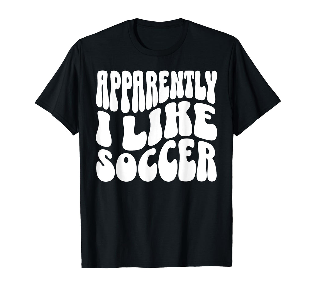 Apparently I Like Soccer Funny Soccer T-Shirt - Aesthetic Graphic Unisex - T-Shirt, Sweatshirt, Hoodie