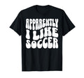Apparently I Like Soccer Funny Soccer T-Shirt - Aesthetic Graphic Unisex - T-Shirt, Sweatshirt, Hoodie