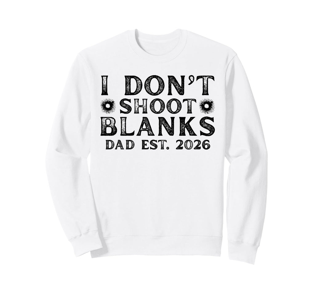 I Dont Shoot Blanks Dad Est 2026 Gender Sweatshirt - Trendy Graphic Unisex - T-Shirt, Sweatshirt, Hoodie