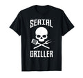 Serial Griller Fathers Day Gift Dad T-Shirt - Novelty Apparel Men Women - T-Shirt, Sweatshirt, Hoodie