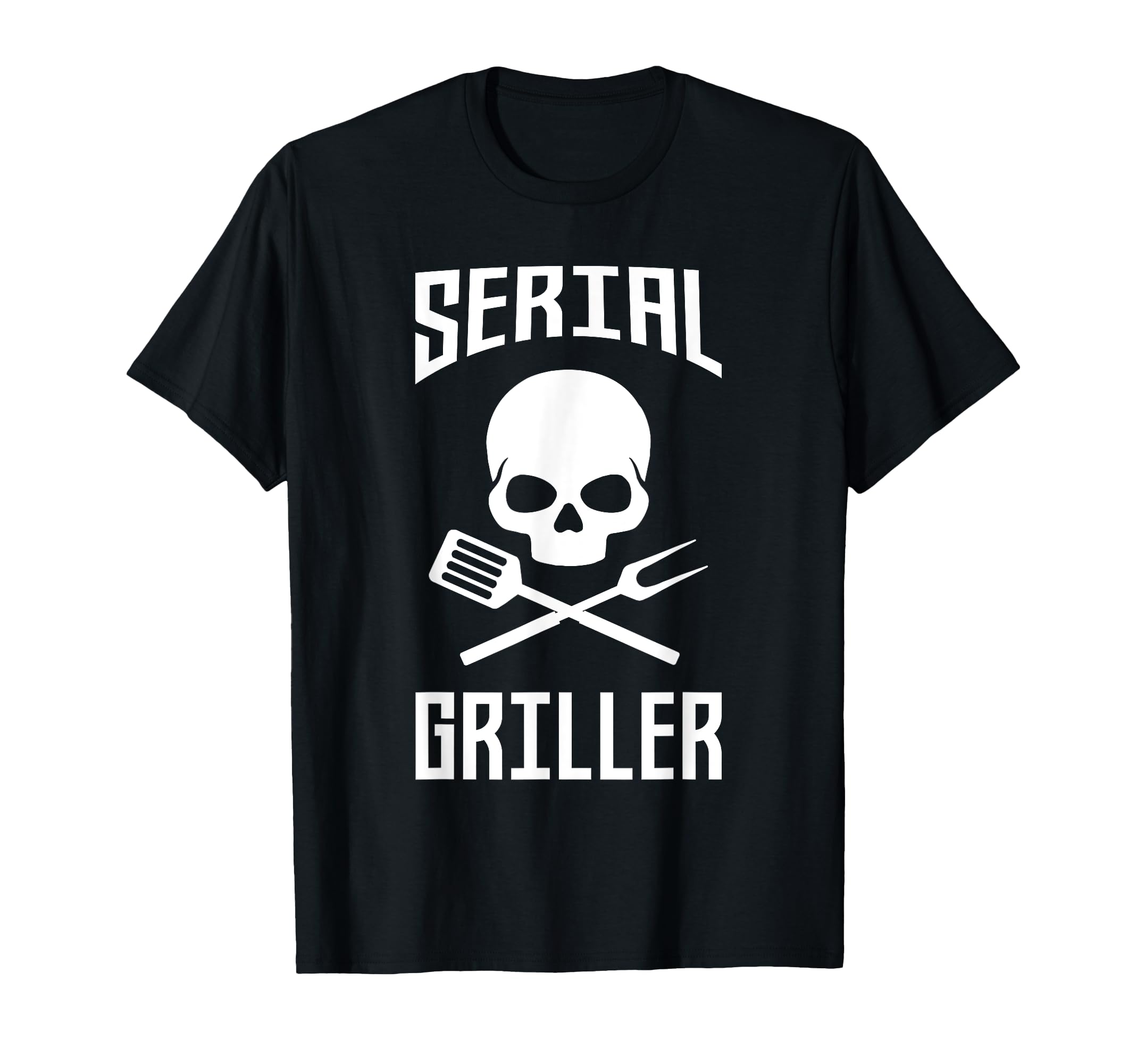 Serial Griller Fathers Day Gift Dad T-Shirt - Novelty Apparel Men Women - T-Shirt, Sweatshirt, Hoodie
