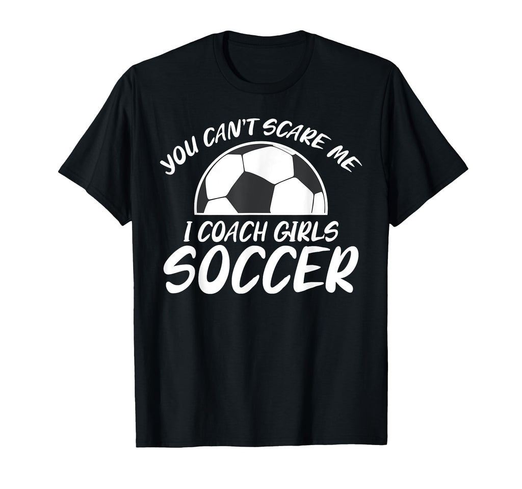You Cant Scare Me I Coach Soccer Joke T-Shirt - Unique Graphic for Adults - T-Shirt, Sweatshirt, Hoodie