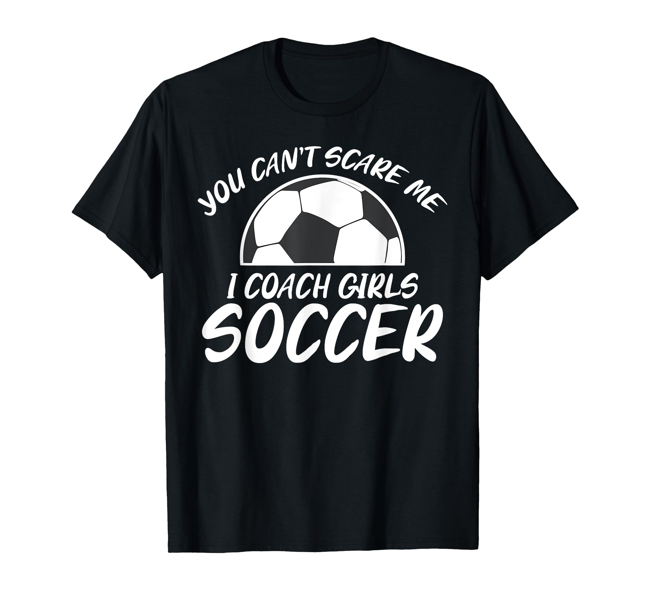 You Cant Scare Me I Coach Soccer Joke T-Shirt - Unique Graphic for Adults - T-Shirt, Sweatshirt, Hoodie