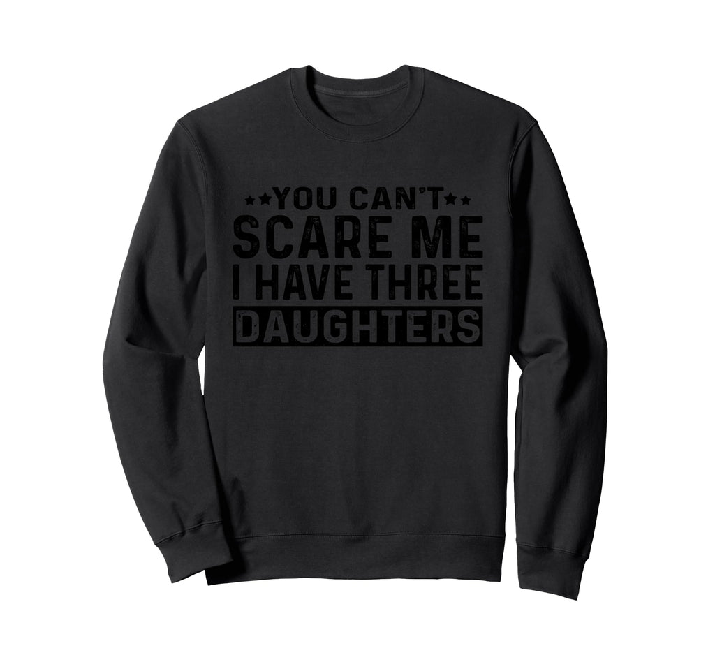 You Cant Scare Me I Have Three Sweatshirt - Custom Art Print Unisex - T-Shirt, Sweatshirt, Hoodie