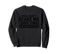 You Cant Scare Me I Have Three Sweatshirt - Custom Art Print Unisex - T-Shirt, Sweatshirt, Hoodie