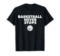 Basketball Never Stops T-Shirt - Minimalist Print Men Women - T-Shirt, Sweatshirt, Hoodie