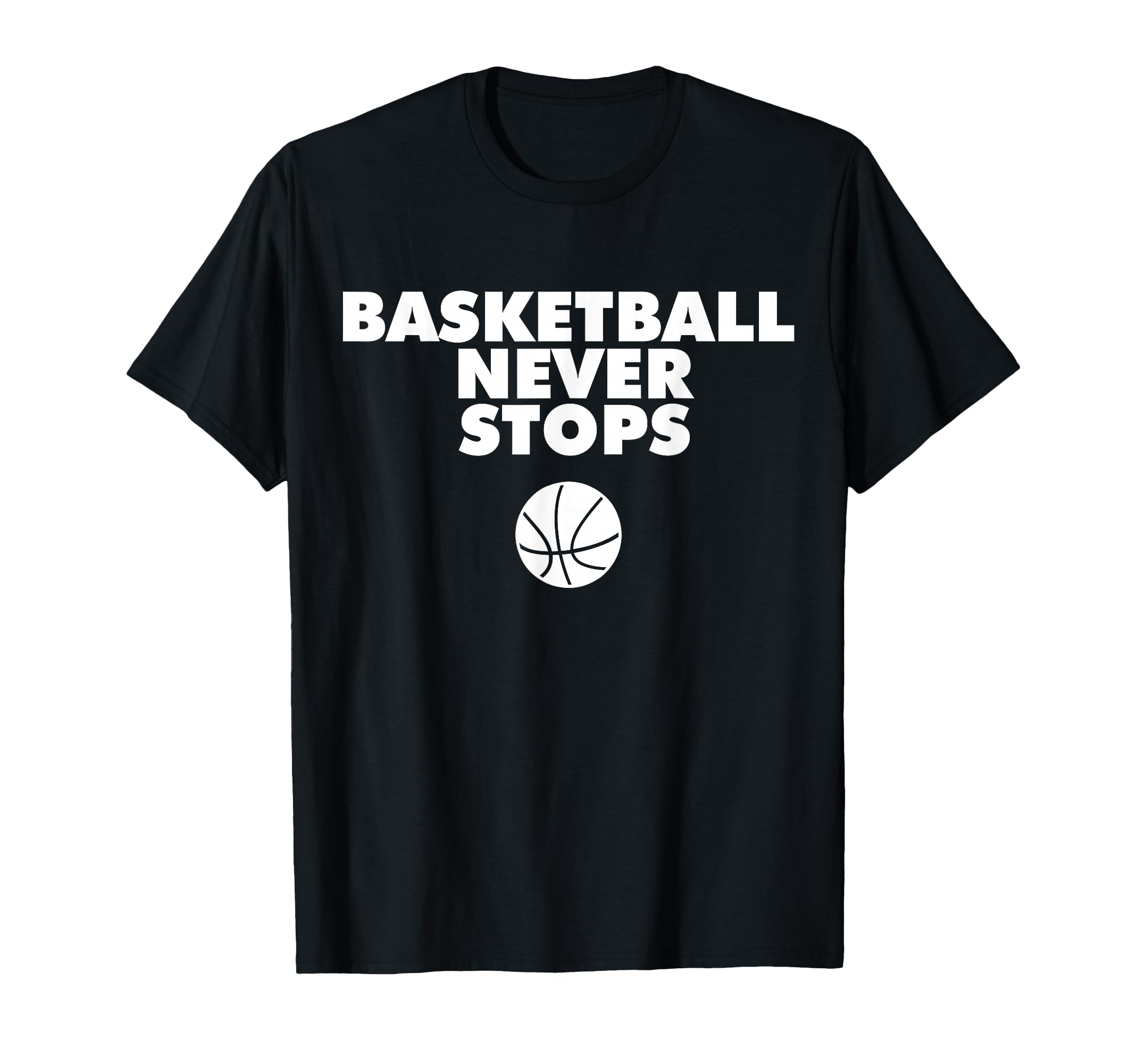 Basketball Never Stops T-Shirt - Minimalist Print Men Women - T-Shirt, Sweatshirt, Hoodie
