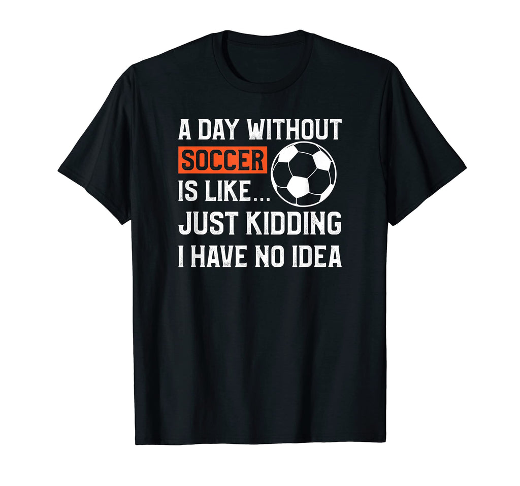 Funny Soccer Day Without Soccer T-Shirt - Minimalist Print Unisex - T-Shirt, Sweatshirt, Hoodie