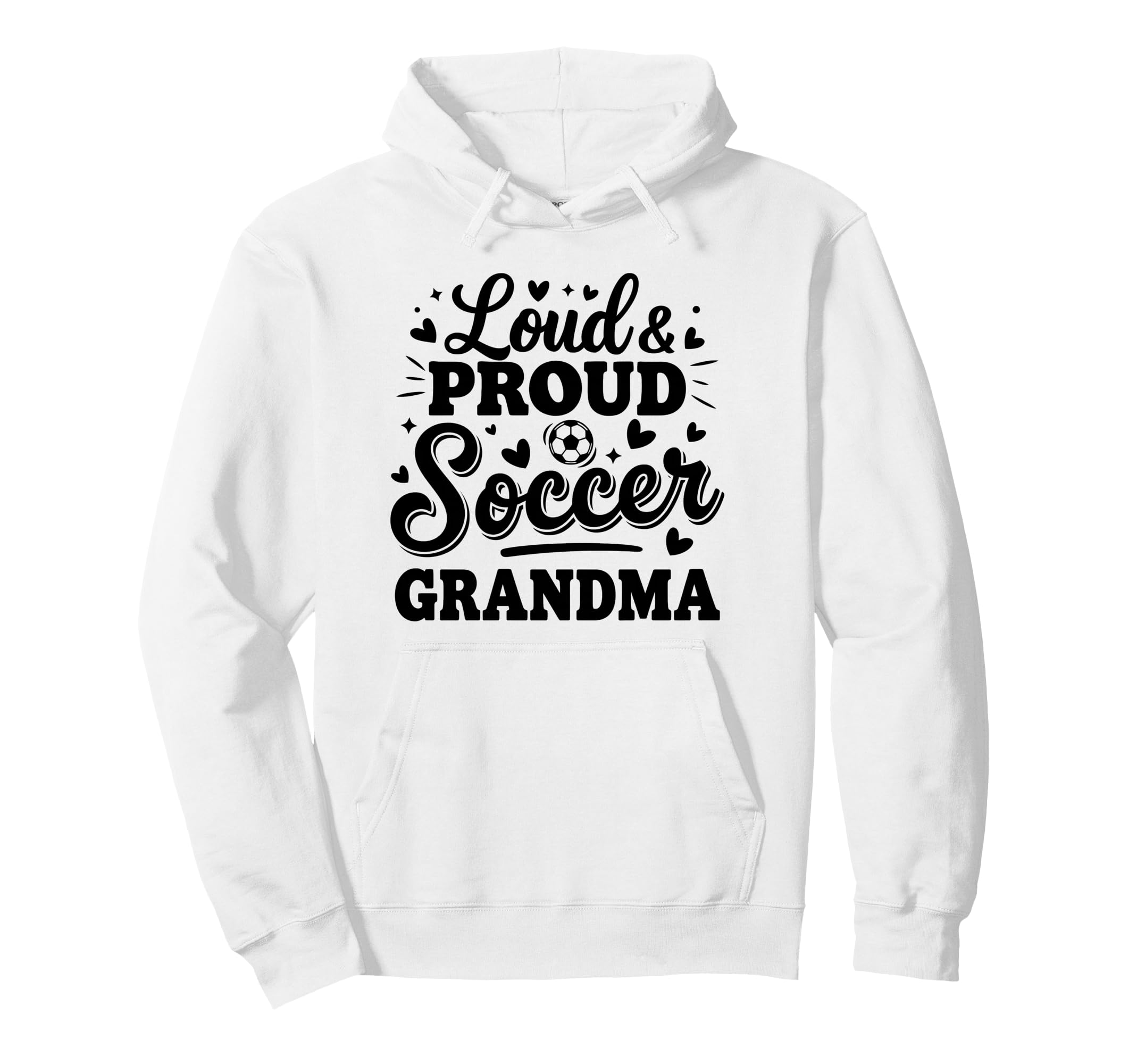 Loud Proud Soccer Grandma Squad Team Hoodie - Fun Novelty Design Men Women - T-Shirt, Sweatshirt, Hoodie