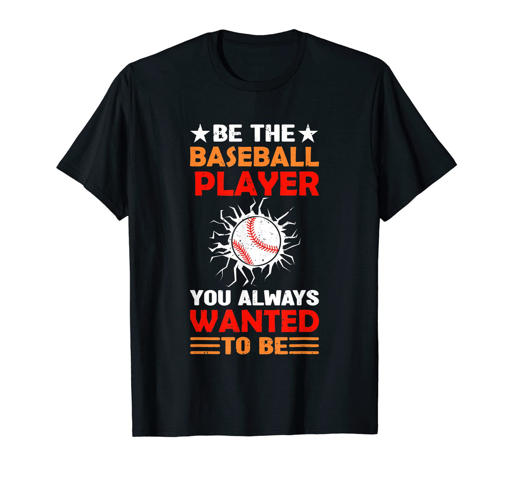 Be Baseball Player You Wanted To Be T-Shirt - Aesthetic Graphic Men Women - T-Shirt, Sweatshirt, Hoodie