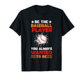 Be Baseball Player You Wanted To Be T-Shirt - Aesthetic Graphic Men Women - T-Shirt, Sweatshirt, Hoodie