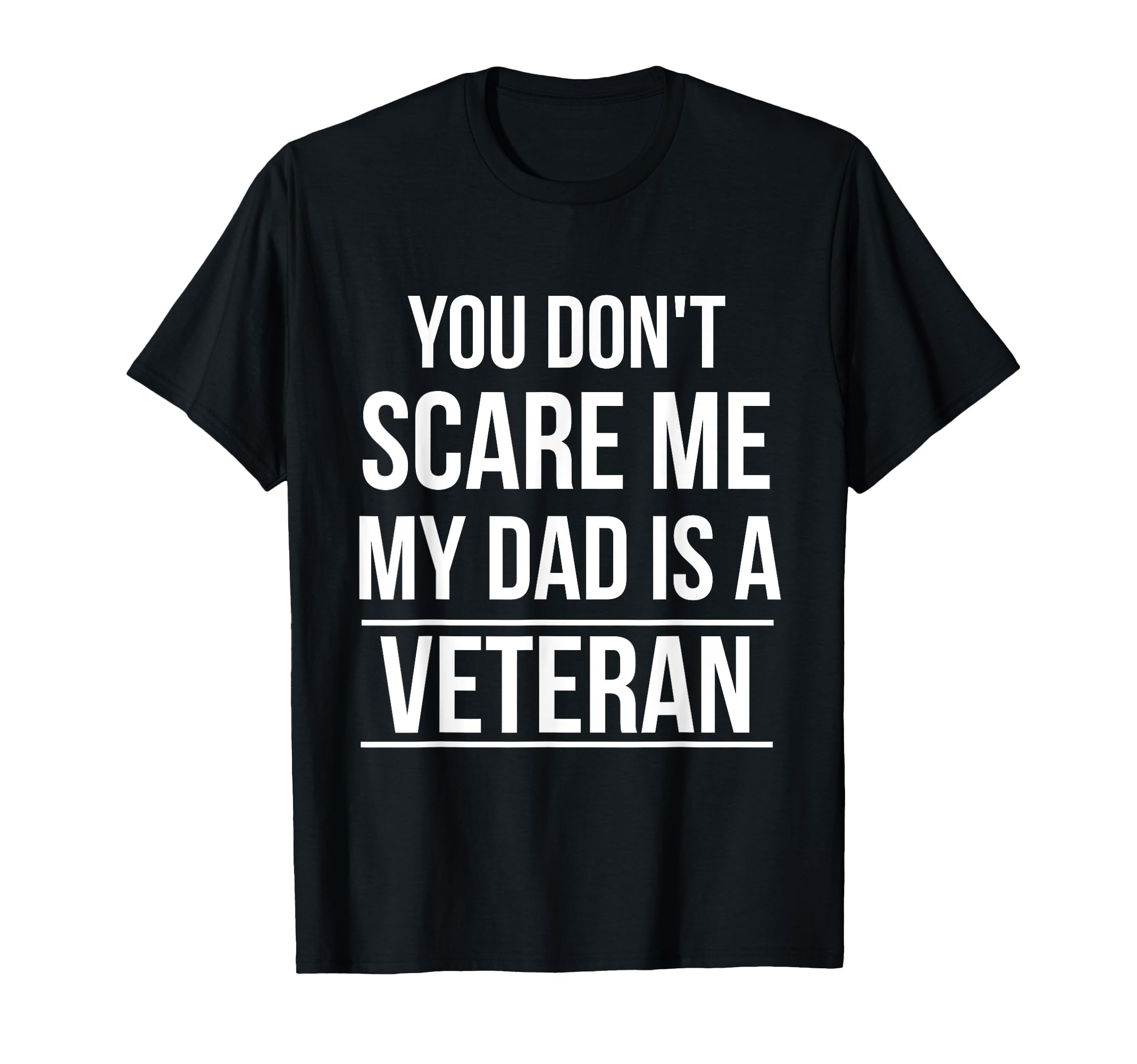 You Dont Scare Me My Dad Is Veteran T-Shirt - Custom Art Print Men Women - T-Shirt, Sweatshirt, Hoodie