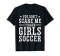 Mens Funny Soccer Coach You Dont Scare Me T-Shirt - Novelty Apparel Unisex - T-Shirt, Sweatshirt, Hoodie