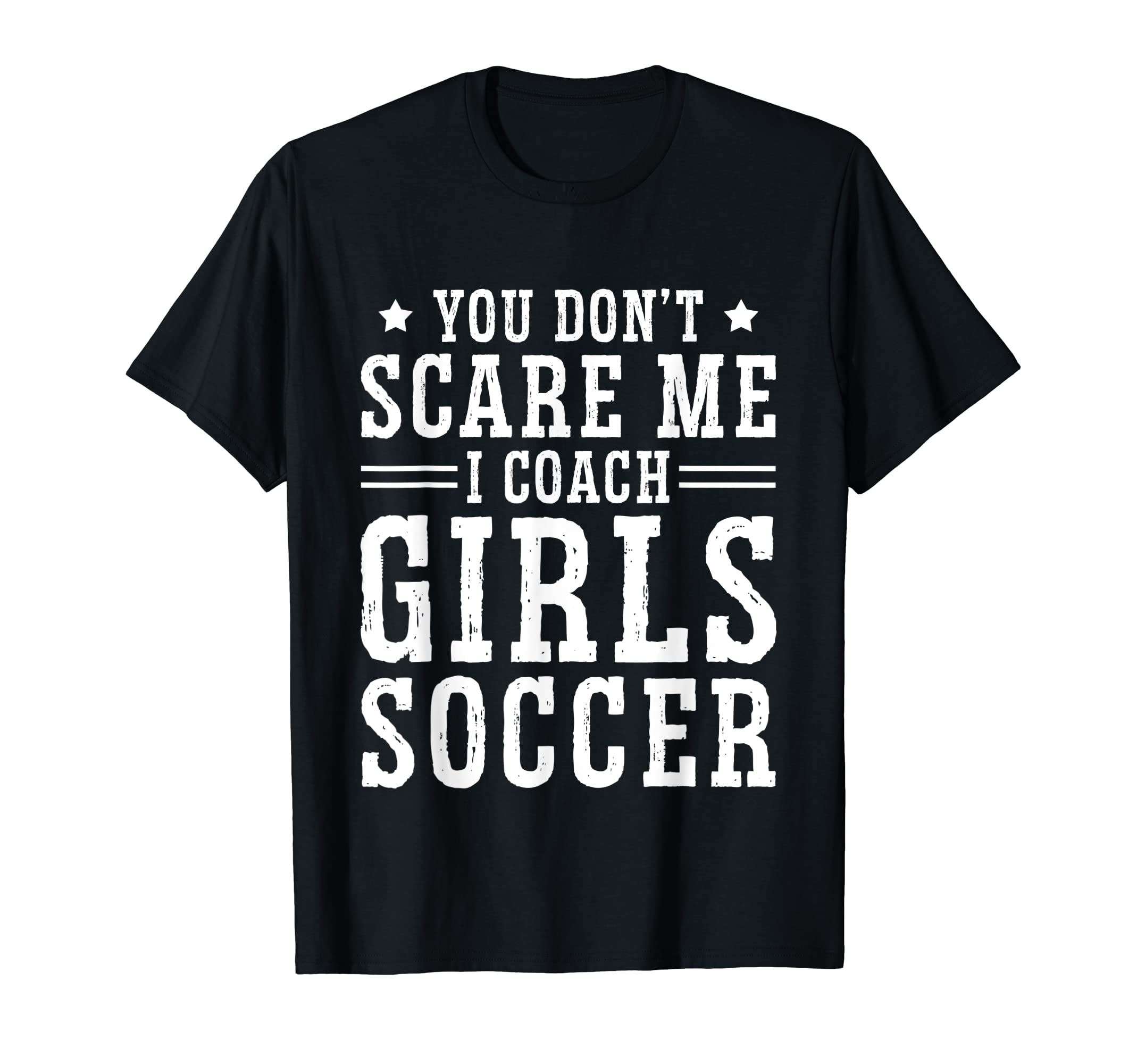 Mens Funny Soccer Coach You Dont Scare Me T-Shirt - Novelty Apparel Unisex - T-Shirt, Sweatshirt, Hoodie