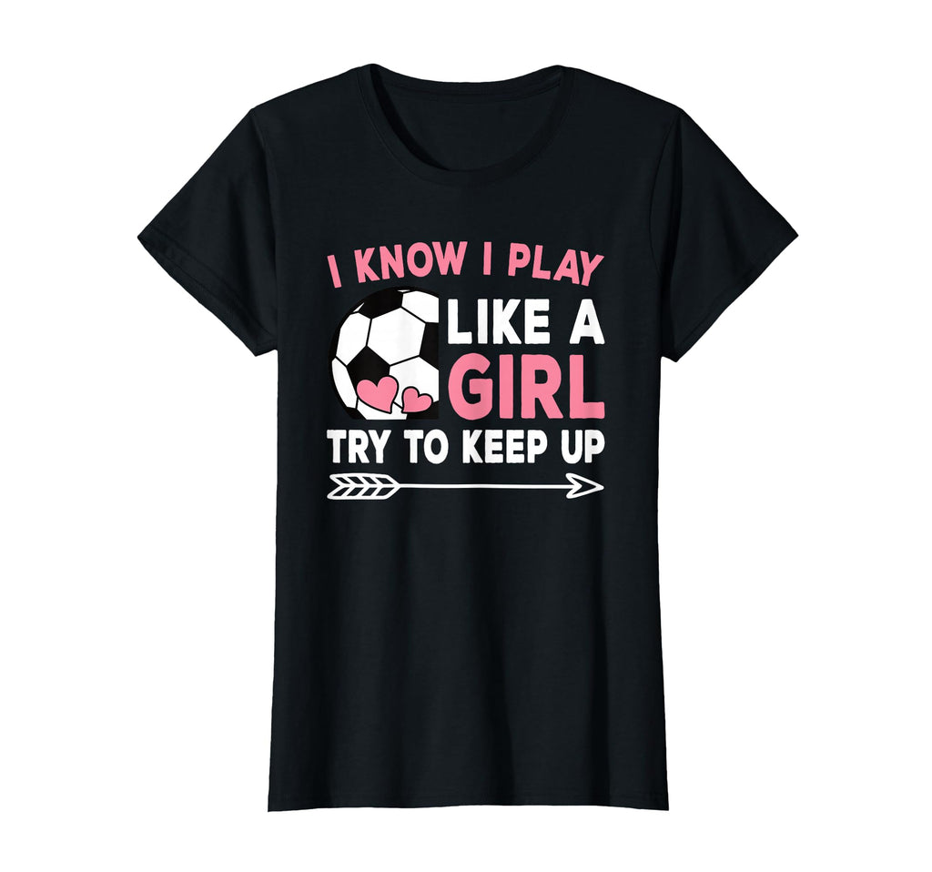 I Know I Play Like Try To Keep Up Soccer T-Shirt - Unique Graphic Men Women - T-Shirt, Sweatshirt, Hoodie