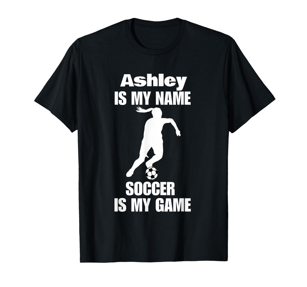 Womens Ashley Is My Name Soccer Is My Game T-Shirt - Unique Graphic Unisex - T-Shirt, Sweatshirt, Hoodie