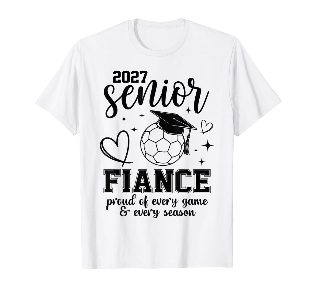 2027 Senior Soccer Fiance Proud T-Shirt - Casual Everyday Wear for Adults - T-Shirt, Sweatshirt, Hoodie